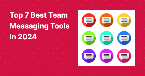 Top 7 Best Team Messaging Tools in 2024